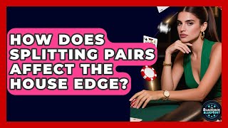 How Does Splitting Pairs Affect The House Edge? - The Blackjack Blueprint
