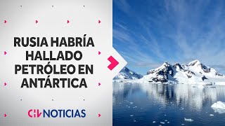 RUSIA HABRÍA HALLADO PETRÓLEO en la Antártica: Hay preocupación en la comunidad internacional