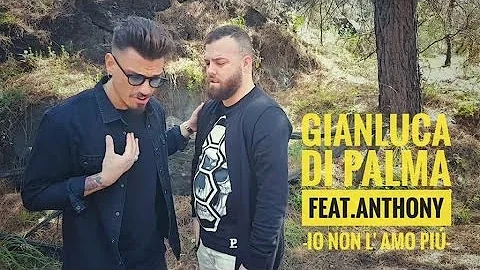 Gianluca Di Palma Ft. Anthony - Io Non L'amo Più (Video Ufficiale 2017)