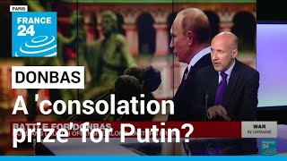 War in Ukraine: Donbas, a 'consolation prize' for Putin? • FRANCE 24 English