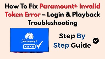 How To Fix Paramount+ Invalid Token Error – Login & Playback Troubleshooting