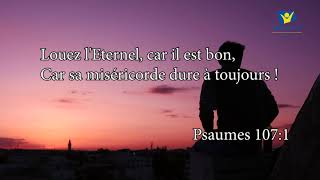 "Louez l'Eternel, car il est bon, car sa miséricorde dure à toujours !"   Psaume 107:1