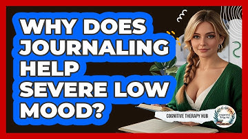 Why Does Journaling Help Severe Low Mood? - Cognitive Therapy Hub