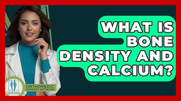 What Is Bone Density And Calcium? - Orthopedic Support Network