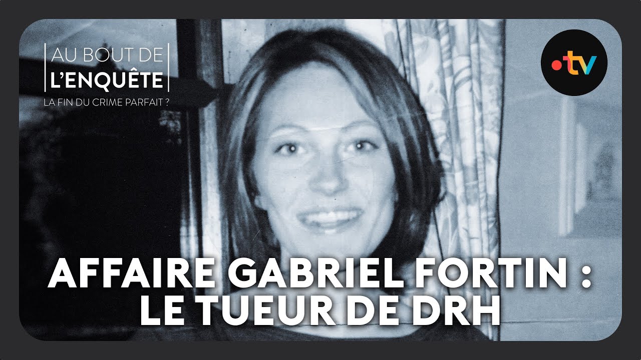 Affaire Gabriel Fortin : Le tueur DRH – Au bout de l&rsquo;enquête