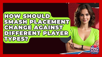 How Should Smash Placement Change Against Different Player Types? - Ping Pong Prodigy