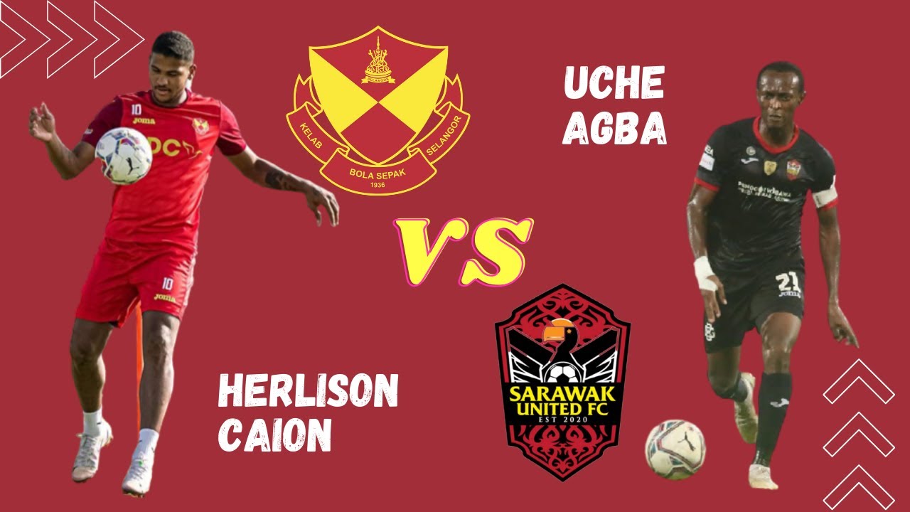 Friendly Match Selangor Fc Vs Sarawak United Fc Herlison Caion Vs Uche Agba Youtube