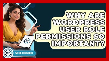 Why Are WordPress User Role Permissions So Important? - WP Solutions Guru