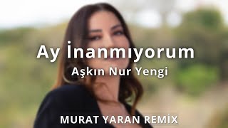 Aşkın Nur Yengi - Ay İnanmıyorum ( Murat Yaran Remix ) Resimi