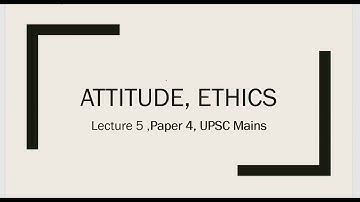 L 5,  Attitude and its formation,  Paper 4, Ethics for Mains UPSC/CSE/IAS
