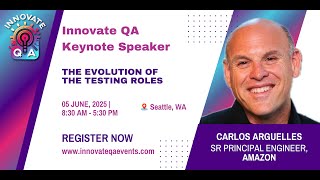 KEYNOTE. The Evolution of the Testing Roles - Carlos Arguelles at InnovateQA Seattle 2025