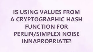 Is using values from a cryptographic hash function for Perlin/Simplex noise innapropriate? (2 SOLUTI