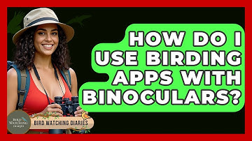How Do I Use Birding Apps With Binoculars? - Bird Watching Diaries