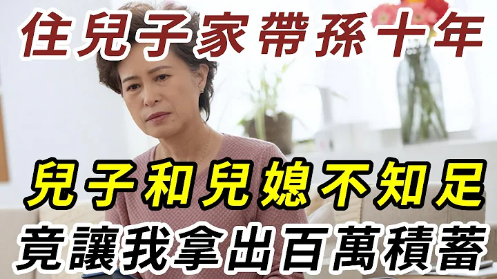 住在儿子家，带孙子十年，儿子和儿媳不知足，还让我拿出百万积蓄 |深夜品读 #情感故事 - 天天要闻