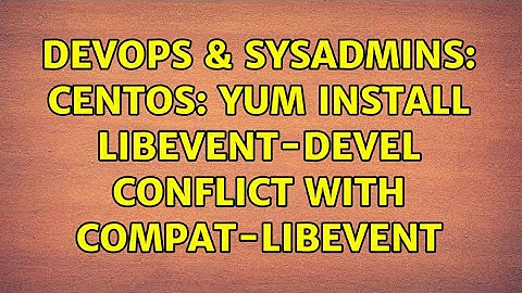 DevOps & SysAdmins: Centos: yum install libevent-devel conflict with compat-libevent