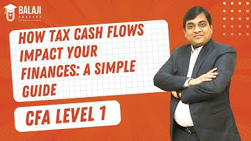 How Tax Cash Flows Impact Your Finances: A Simple Guide | CFA Level 1 | Balaji Educare