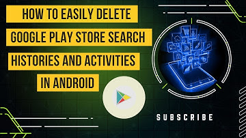 How to Easily Delete Google Play Store Search Histories and Activities in Android