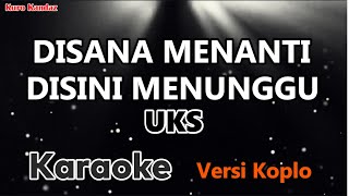 DISANA MENANTI DISINI MENUNGGU - UKS || K4RAOKE V3RSI KOPL0