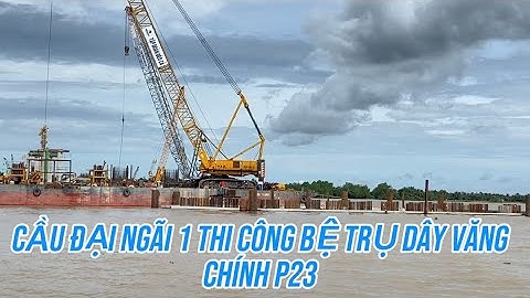 Cầu đại ngãi 1 thi công thần tốc toàn cảnh cầu 19/11/2025