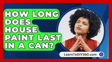 How Long Does House Paint Last In A Can? - LearnToDIY360.com