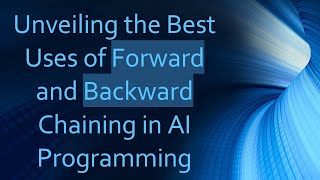 Unveiling the Best Uses of Forward and Backward Chaining in AI Programming
