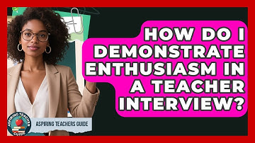 How Do I Demonstrate Enthusiasm In A Teacher Interview? - Aspiring Teacher Guide