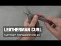 Leatherman Curl - распаковка и первые впечатления