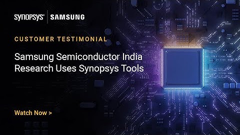 Samsung Semiconductor India Research Uses Synopsys Tools | Synopsys