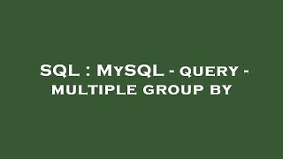 SQL : MySQL - query - multiple group by