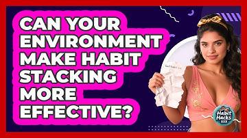 Can Your Environment Make Habit Stacking More Effective? - Habit Hacks Hub