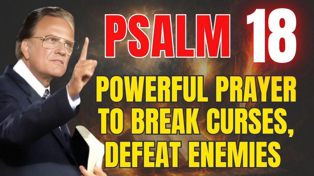 Psalm 18: Prayer Break Every Curse and Crush Every Enemy | Powerful Prayer | Billy Graham
