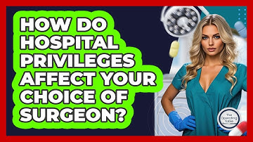 How Do Hospital Privileges Affect Your Choice Of Surgeon? - The Operating Table