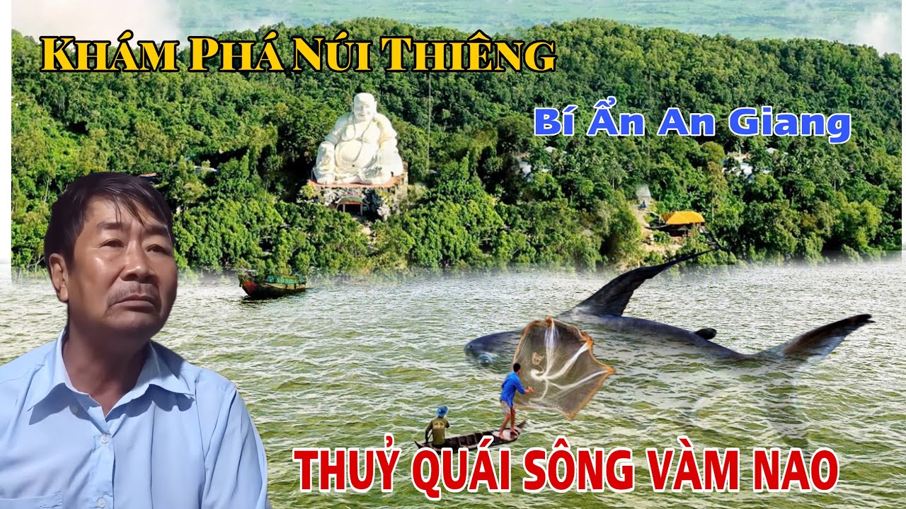 Những Bí Ẩn An Giang Thuỷ Quái Sông Vàm Nao Ăn Người Bí Ẩn Núi Thiêng / Gốc Vlogs