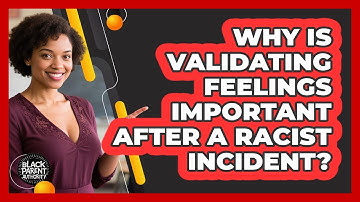 Why Is Validating Feelings Important After A Racist Incident?