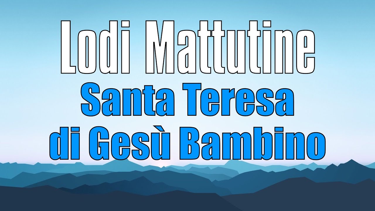 Lodi Mattutine, MARTEDÌ 1 OTTOBRE Santa Teresa di Gesù Bambino - YouTube