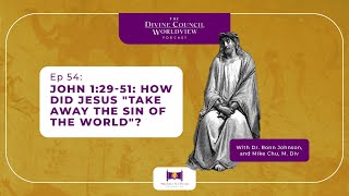 EP054: John 1:29-51: How Did Jesus "Take Away the Sin of the World"? | The DCW Podcast