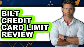 Bilt Credit Card Limit Review - Is It Worth it?