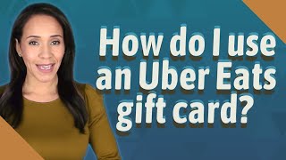How do I use an Uber Eats gift card?