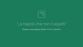 Il Foro Carolino - La Napoli che non ti aspetti - 5° puntata di "Visibile e Invisibile"