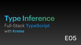 Type Inference in TypeScript • Full-Stack TypeScript with Kretes • E05