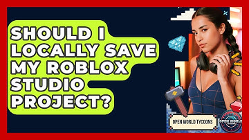 Should I Locally Save My Roblox Studio Project? - Open World Tycoons