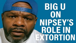 Celebrity Big U on Nipsey's Role in Extortion Net Worth