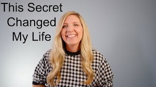 This Secret Changed My Life
