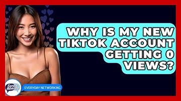 Why Is My New TikTok Account Getting 0 Views? - Everyday-Networking