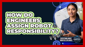 How Do Engineers Assign Robot Responsibility?