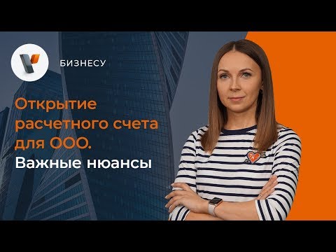 Открытие расчетного счета для ООО.  Важные нюансы!