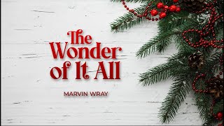 The Wonder of It All - Pastor Marvin Wray - 12/20/2025