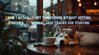 How I actually get things done without getting stressed, 🎧 minimal jazz tracks for studying