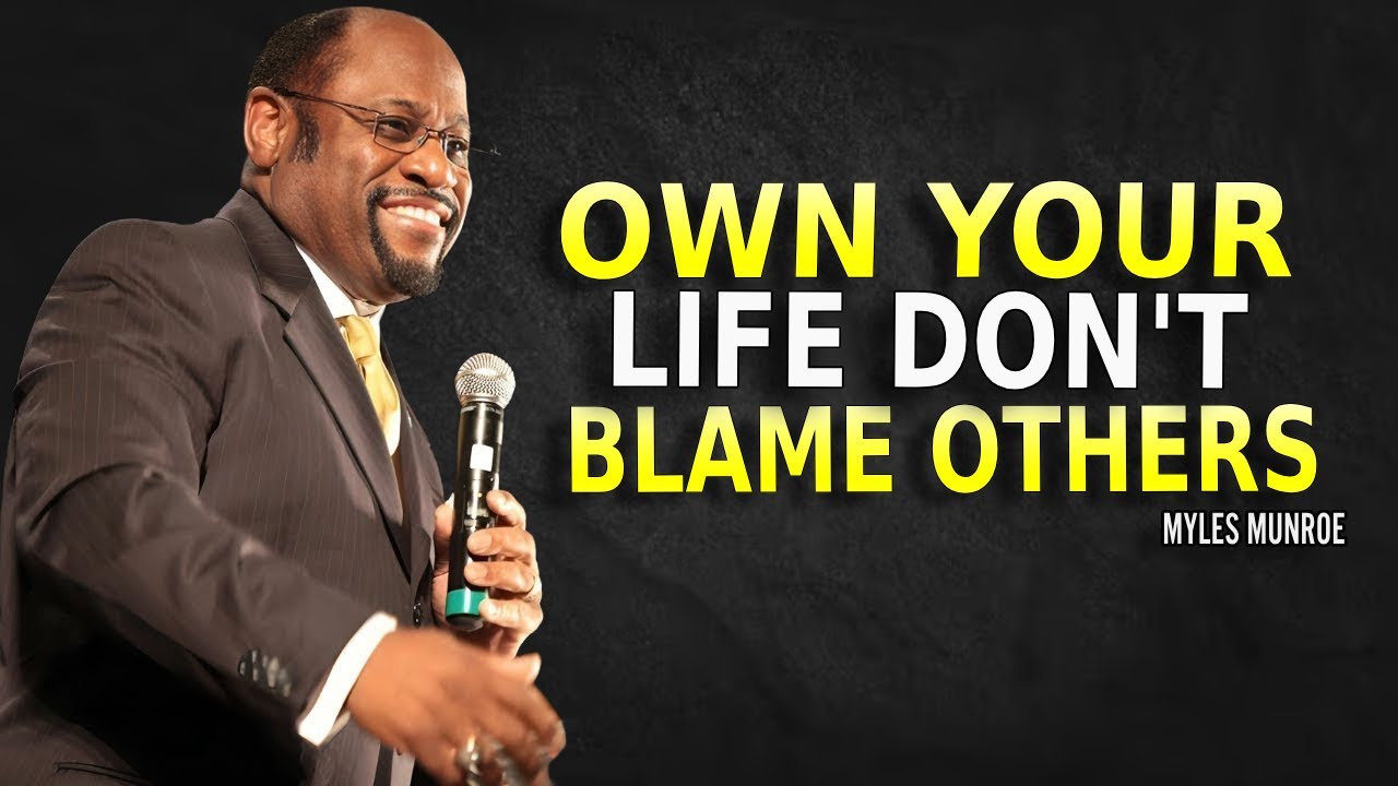 OWN YOUR LIFE DON'T BLAME OTHERS - Myles Munroe Motivation - YouTube
