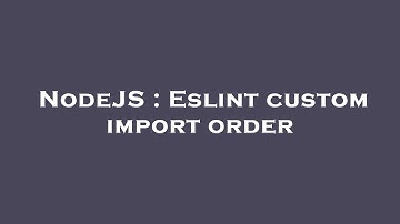 NodeJS : Eslint custom import order